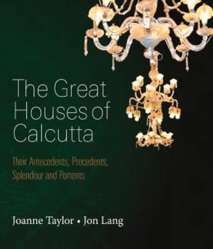 The Great Houses of Calcutta: Their Antecedents, Precedents, Splendour and Portents