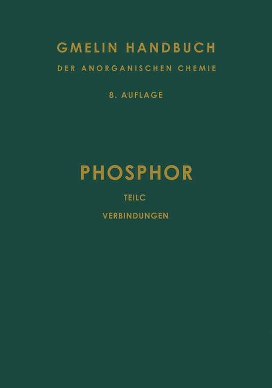Phosphor: Teil C. Die Verbindungen des Phosphors: P / C (P. Phosphor. Phosphorus (System-Nr. 16))