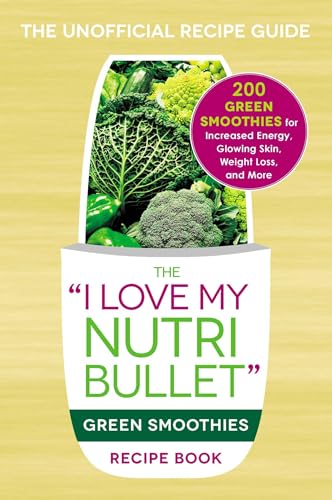 The "I Love My NutriBullet" Green Smoothies Recipe Book: 200 Healthy Smoothie Recipes for Weight Los book cover