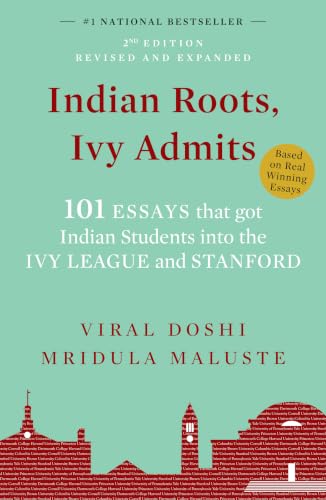 Indian Roots, Ivy Admits: 101 ESSAYS that got Indian Students into the IVY LEAGUE and STANFORD - 2nd Edition-Revised & Expanded (English)