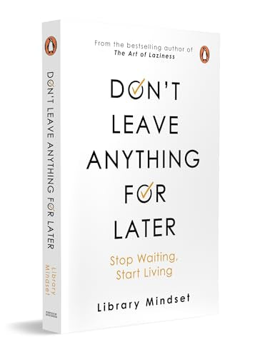 Don't leave anything for later: Stop Waiting, Start Living | From the Bestselling Author of The Art of Laziness | Self-Help Book to Transform Your Mindset & Life