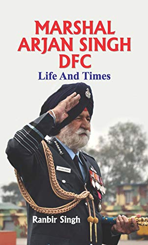 Marshal Arjan Singh DFC : Life and Times by Ranbir Singh