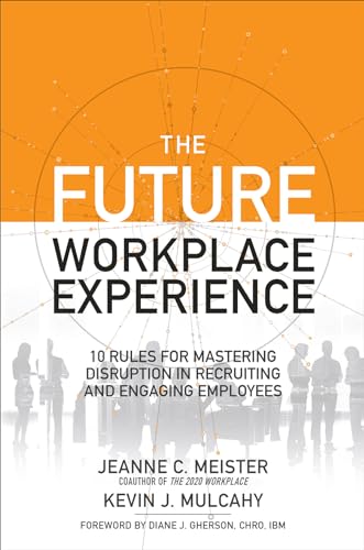 The Future Workplace Experience: 10 Rules for Mastering Disruption in Recruiting and Engaging Employ book cover