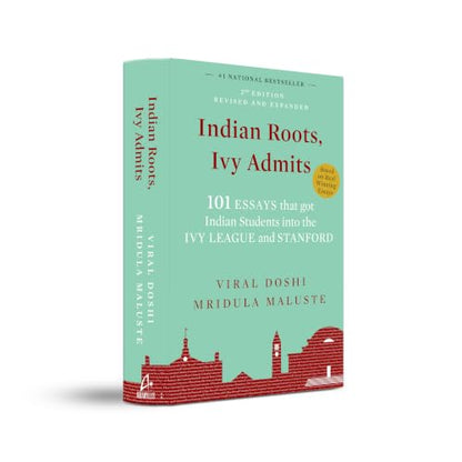 Indian Roots, Ivy Admits: 101 ESSAYS that got Indian Students into the IVY LEAGUE and STANFORD - 2nd Edition-Revised & Expanded (English)