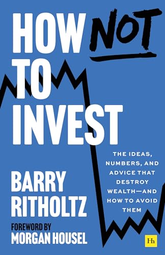 How Not to Invest: The ideas, numbers, and behaviors that destroy wealth?and how to avoid them