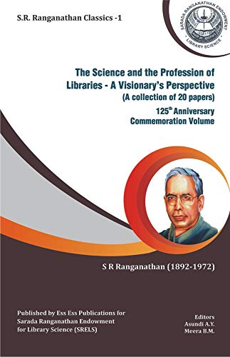 (S.R. RANGANATHAN CLASSICS1) THE SCIENCE AND THE PROFESSION OF LIBRARIES  A VISIONARY'S PERSPECTIVE (A COLLECTION OF 20 PAPERS) 125th ANNIVERSARY COMMEMORATION VOLUME