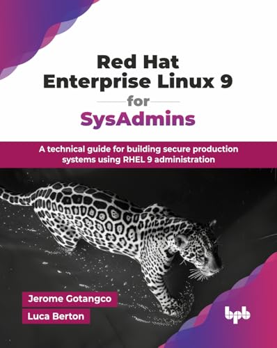 Red Hat Enterprise Linux 9 for SysAdmins: A technical guide for building secure production systems using RHEL 9 administration