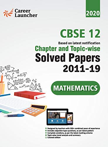 CBSE Class XII 2020 - Mathematics Chapter and Topic-wise Solved Papers 2011-2019 book cover
