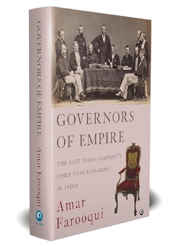 GOVERNORS OF EMPIRE: The East India Company’s Chief Functionaries in India