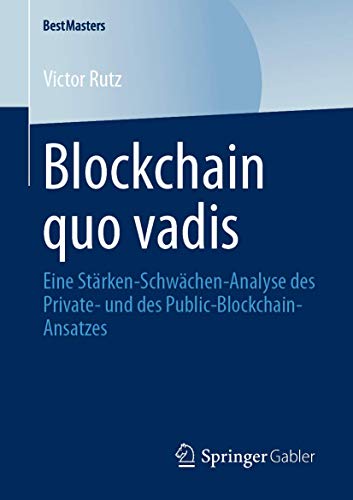 Blockchain quo vadis: Eine Stärken-Schwächen-Analyse des Private- und des Public-Blockchain-Ansatzes (BestMasters)