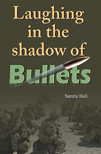 Laughing In the Shadow of Bullets by Sunita Bali