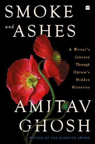 Smoke And Ashes: A Writer's Journey through Opium's Hidden Histories