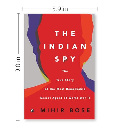 The Indian Spy: The True Story of the Most Remarkable Secret Agent of World War II