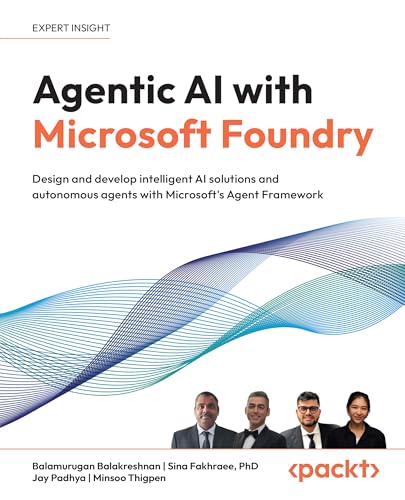 Agentic AI with Microsoft Foundry: Design and develop intelligent AI solutions and autonomous agents with Microsoft's Agent Framework