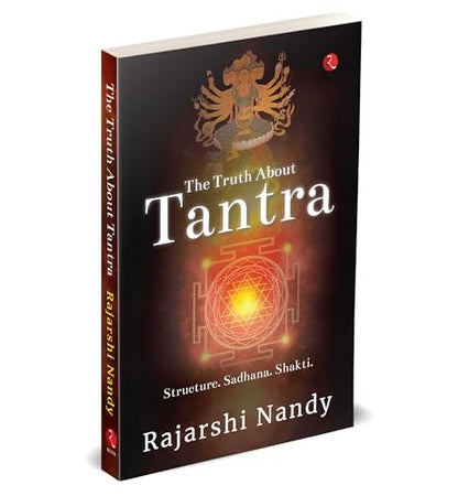 The Truth About Tantra: Structure. Sadhana. Shakti.