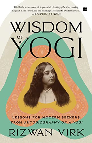 Wisdom of a Yogi : Lessons for Modern Seekers from Autobiography of a Yogi book cover