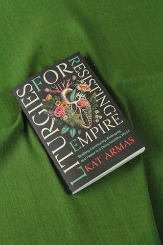 Liturgies for Resisting Empire: Seeking Community, Belonging, and Peace in a Dehumanizing World