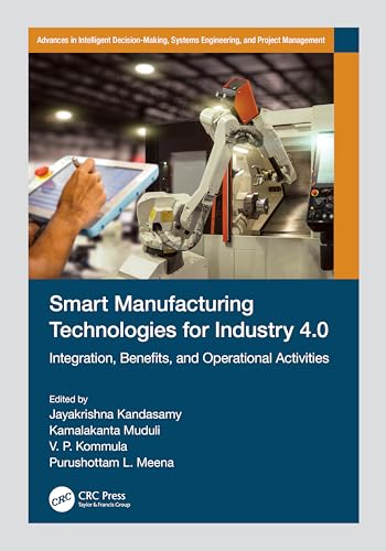 Smart Manufacturing Technologies for Industry 4.0: Integration, Benefits and Operational Activities (Advances in Intelligent Decision-making, Systems Engineering, and Project Management)