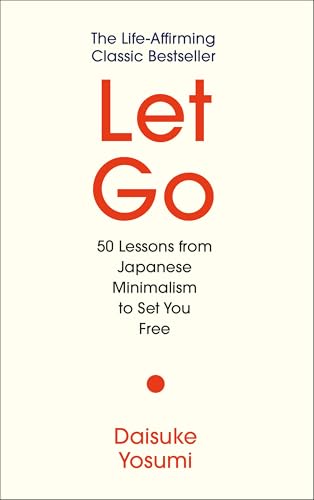 Let Go: 50 Lessons from Japanese Minimalism to Set You Free | The Life-Affirming Classic Bestseller: 'A meaningful guide for living lightly and authentically' MARIE KONDO