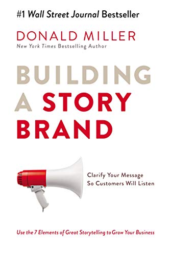 Building a Story Brand: Clarify Your Message So Customers Will Listen book cover