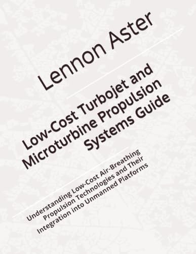 Low-Cost Turbojet and Microturbine Propulsion Systems Guide: Understanding Low-Cost Air-Breathing Propulsion Technologies and Their Integration into Unmanned Platforms