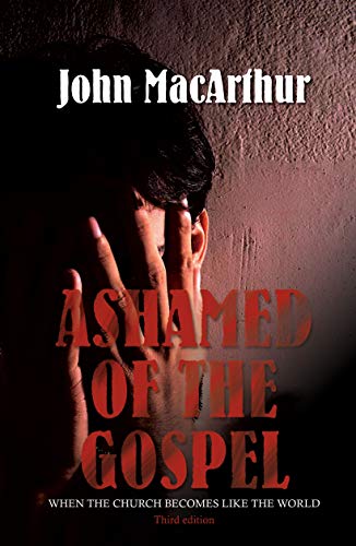 Ashamed of the Gospel (3rd Edition): When the Church Becomes Like the World book cover