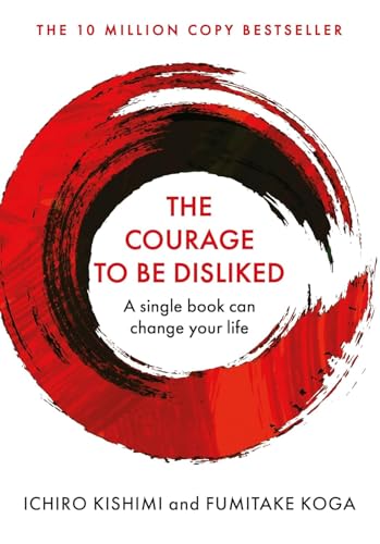 The Courage to Be Disliked: A Single Book Can Change Your Life by Ichiro Kishimi & Fumitake Koga (Paperback)