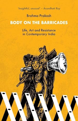 Body on the Barricades: Life, Art and Resistance in Contemporary India