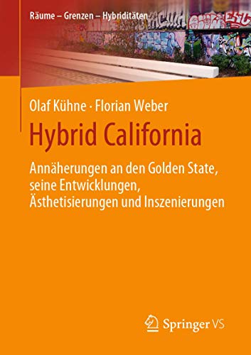 Hybrid California: Annäherungen an den Golden State, seine Entwicklungen, Ästhetisierungen und Inszenierungen (Räume – Grenzen – Hybriditäten)