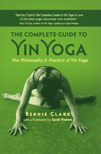 The Complete Guide to Yin Yoga: The Philosophy and Practice of Yin Yoga