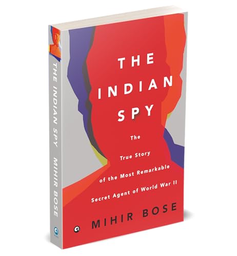 The Indian Spy: The True Story of the Most Remarkable Secret Agent of World War II