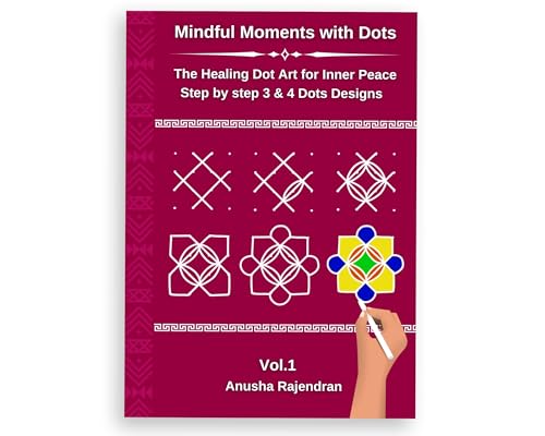 Mindful Rangoli Art Vol. 1: 50 Step-by-Step Rangoli and Muggulu Designs with 3 and 4 Dots | For Mindfulness | Creativity | Stress Relief (Mindful Art Therapy)