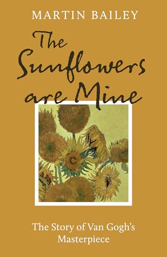 The Sunflowers Are Mine: The Story of Van Gogh's Masterpiece