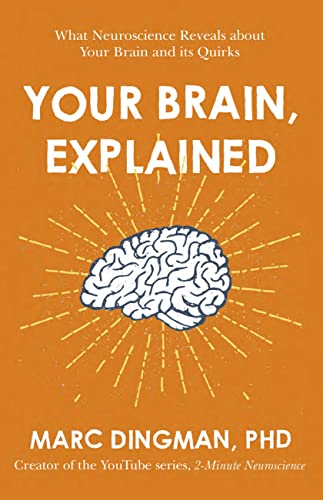YOUR BRAIN, EXPLAINED: WHAT NEUROSCIENCE REVEALS ABOUT YOUR BRAIN AND ITS QUIRKS