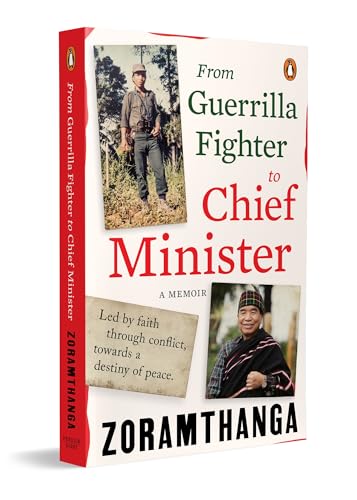 From Guerrilla Fighter to Chief Minister: A true political memoir of conflict, conviction, and leadership by Mizoram’s former Chief Minister