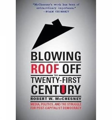 Blowing the Roof off the Twenty-First Century Media, Politics, and the Struggle for Post-Capitalist Democracy book cover