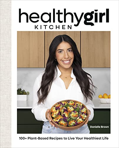 HealthyGirl Kitchen: 100+ Plant-Based Recipes to Live Your Healthiest Life book cover