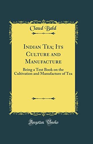Indian Tea; Its Culture and Manufacture: Being a Text Book on the Cultivation and Manufacture of Tea (Classic Reprint)
