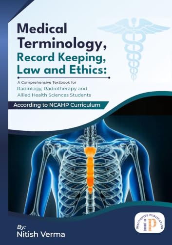 Medical Terminology, Record Keeping, Law and Ethics: A Comprehensive Textbook for Radiology, Radiotherapy and Allied Health Sciences Students (NCAHP Curriculum) (First Edition, 2026)