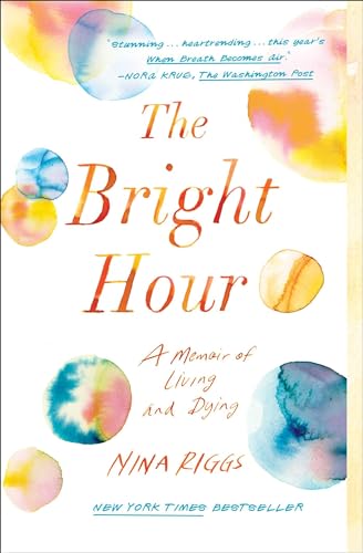 The Bright Hour: A Memoir of Living and Dying book cover