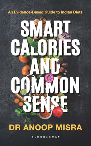 Smart Calories and Common Sense: An Evidence-Based Guide to Indian Diets | National Bestseller on Weight Loss, Diabetes Management, Metabolic Health and Nutrition Science