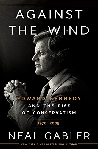 Against the Wind: Edward Kennedy and the Rise of Conservatism, 1976-2009 book cover