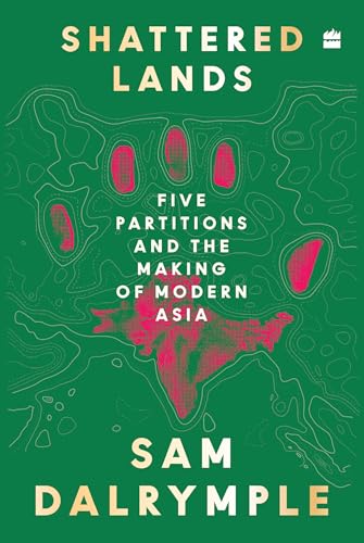 Shattered Lands : Five Partitions and the Making of Modern Asia