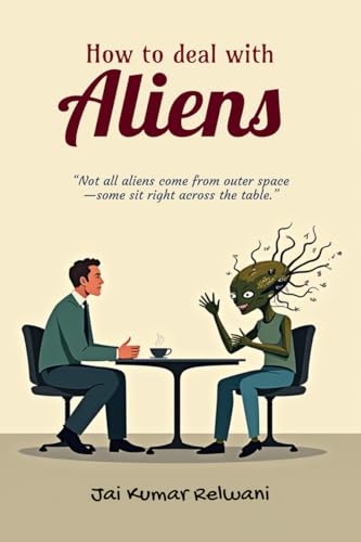 How to deal with Aliens: “Not all aliens come from outer space?some sit right across the table.”