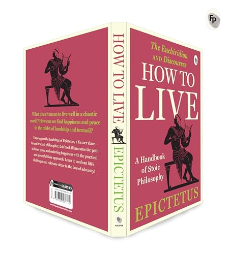 How to Live - A Handbook of Stoic Philosophy: Discourses and The Enchiridion by Epictetus (Enchiridion and Discourses)