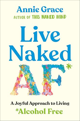 Live Naked Af: A Joyful Approach to Living Alcohol Free