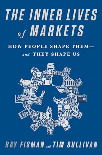 The Inner Lives of Markets: How People Shape Them--And They Shape Us book cover