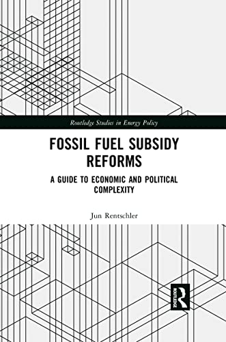 Fossil Fuel Subsidy Reforms: A Guide to Economic and Political Complexity (Routledge Studies in Energy Policy)