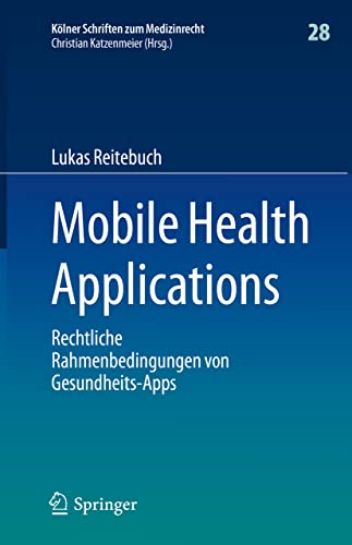 Mobile Health Applications: Rechtliche Rahmenbedingungen von Gesundheits-Apps: 28 (Kölner Schriften zum Medizinrecht)
