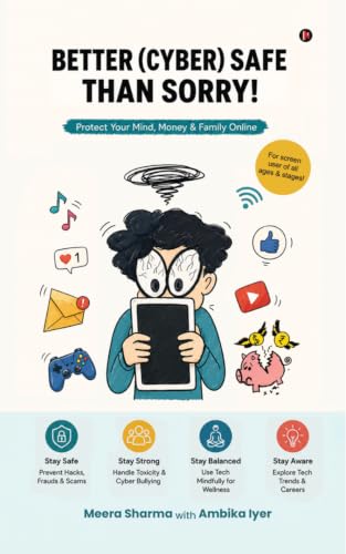 Better (Cyber) Safe Than Sorry!: Protect Your Mind, Money and Family Online